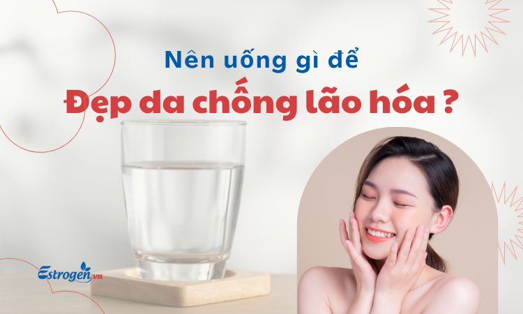 Nên uống gì để đẹp da phòng lão hóa Nên uống gì để đẹp da chống lão hóa