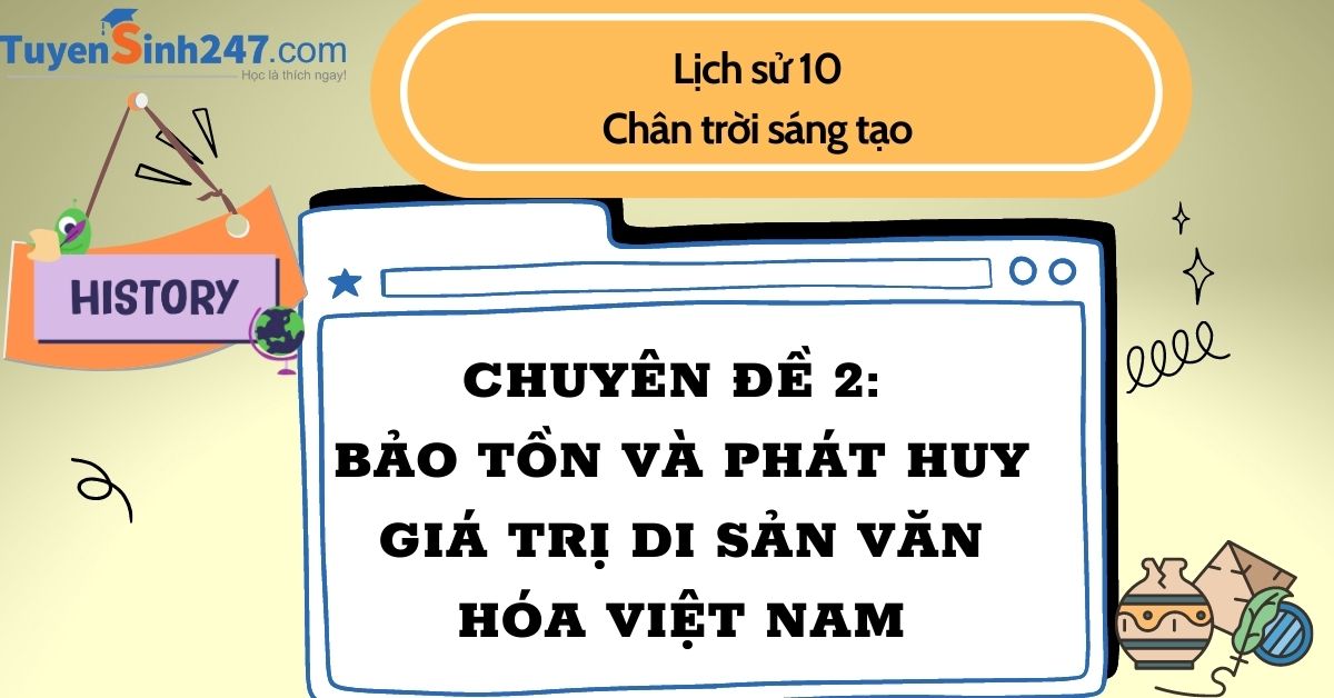 Lý thuyết chuyên đề bảo đảm và phạt huy quý hiếm di sản văn hóa nước ta sử sách ctst Lý thuyết chuyên đề bảo đảm và phạt huy quý giá di sản văn hóa nước ta sử sách ctst